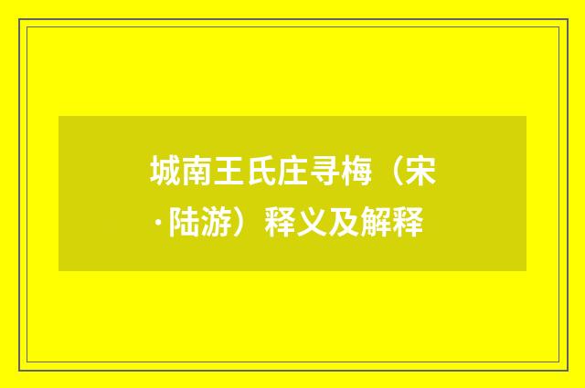 城南王氏庄寻梅（宋·陆游）释义及解释