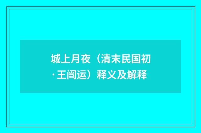 城上月夜（清末民国初·王闿运）释义及解释