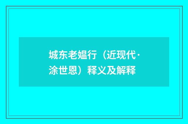 城东老媪行（近现代·涂世恩）释义及解释