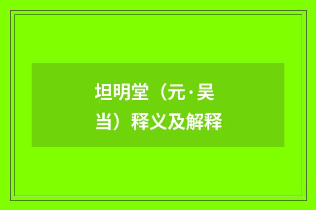 坦明堂（元·吴当）释义及解释