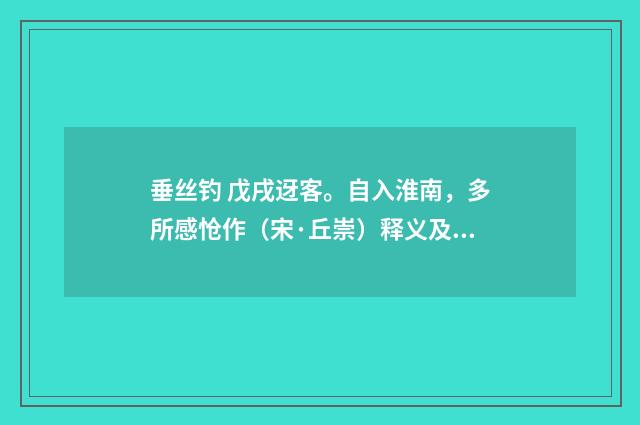 垂丝钓 戊戌迓客。自入淮南，多所感怆作（宋·丘崇）释义及解释