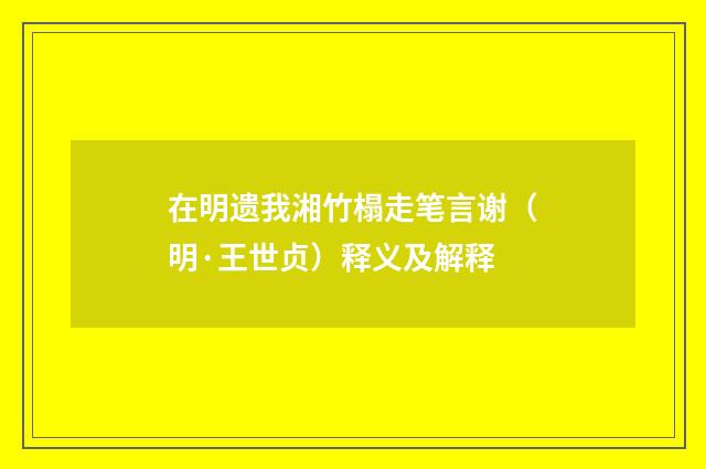 在明遗我湘竹榻走笔言谢（明·王世贞）释义及解释
