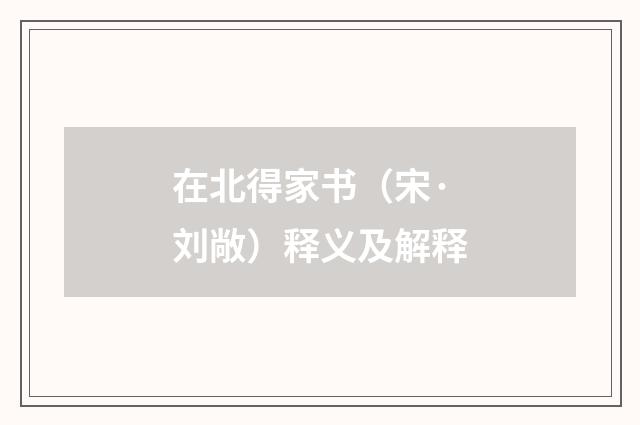 在北得家书（宋·刘敞）释义及解释