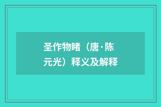 圣作物睹（唐·陈元光）释义及解释