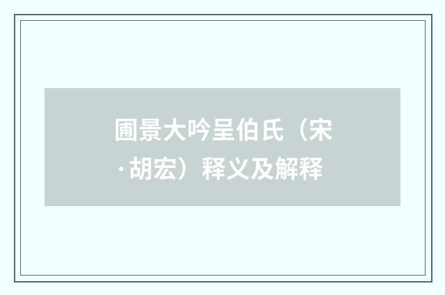 圃景大吟呈伯氏（宋·胡宏）释义及解释