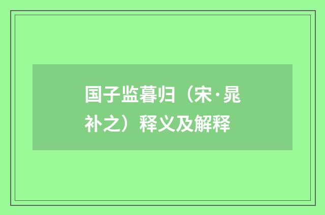 国子监暮归（宋·晁补之）释义及解释