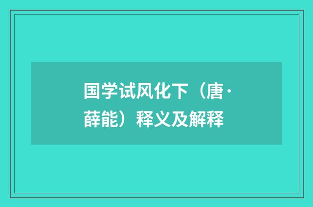 国学试风化下（唐·薛能）释义及解释