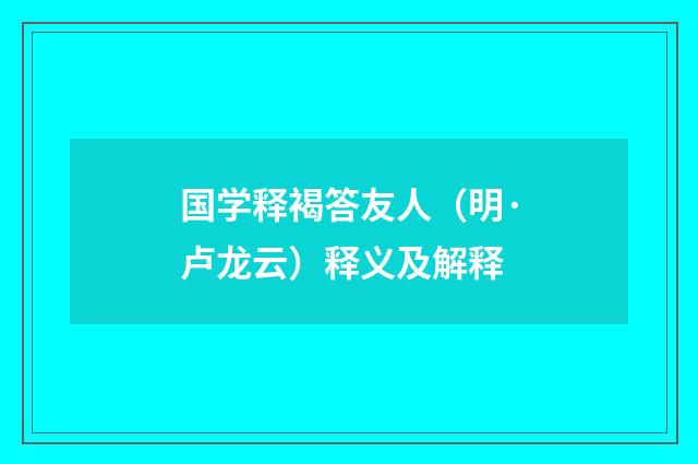 国学释褐答友人（明·卢龙云）释义及解释