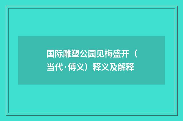 国际雕塑公园见梅盛开（当代·傅义）释义及解释