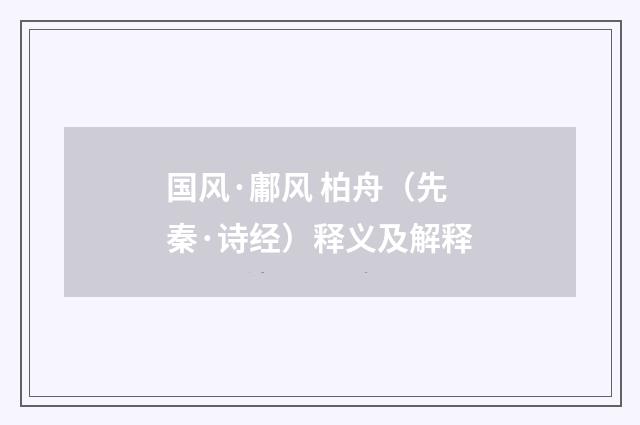 国风·鄘风 柏舟（先秦·诗经）释义及解释