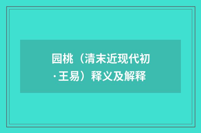 园桃（清末近现代初·王易）释义及解释