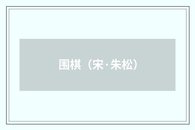 围棋（宋·朱松）释义及解释