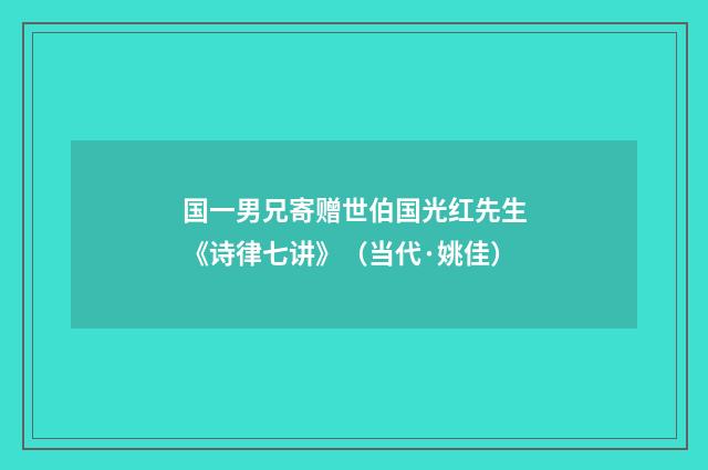 国一男兄寄赠世伯国光红先生《诗律七讲》（当代·姚佳）释义及解释