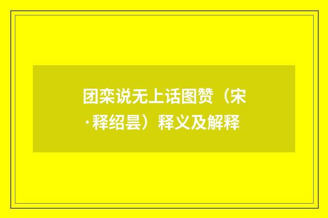 团栾说无上话图赞（宋·释绍昙）释义及解释