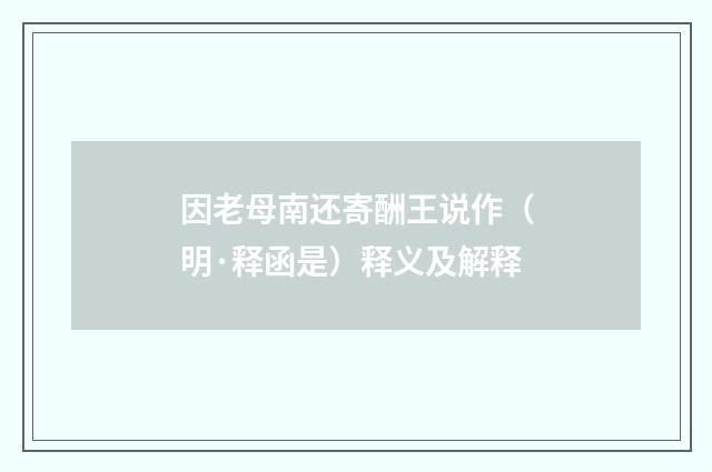 因老母南还寄酬王说作（明·释函是）释义及解释