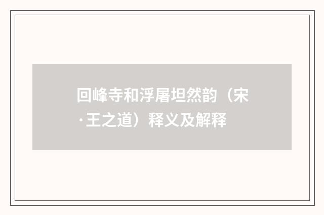 回峰寺和浮屠坦然韵（宋·王之道）释义及解释