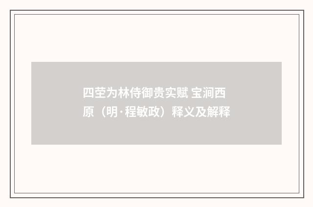 四茔为林侍御贵实赋 宝涧西原（明·程敏政）释义及解释