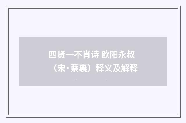 四贤一不肖诗 欧阳永叔（宋·蔡襄）释义及解释