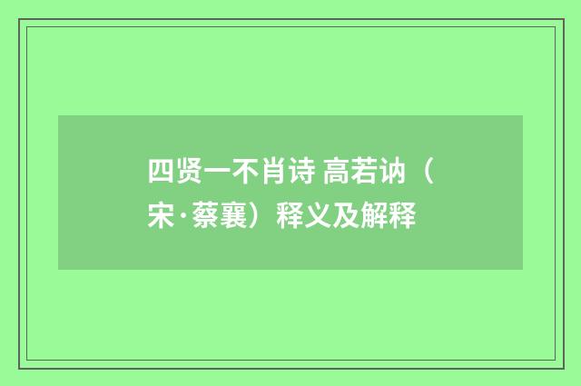 四贤一不肖诗 高若讷（宋·蔡襄）释义及解释