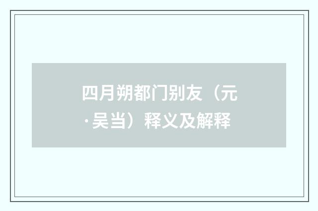 四月朔都门别友（元·吴当）释义及解释