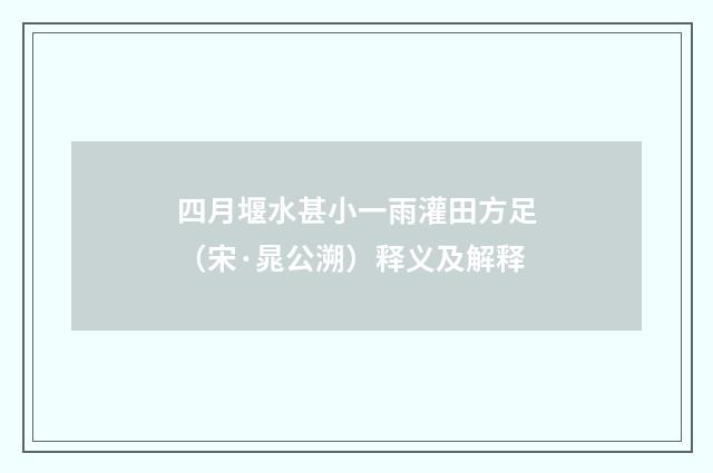 四月堰水甚小一雨灌田方足（宋·晁公溯）释义及解释