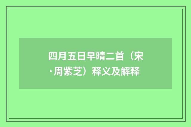 四月五日早晴二首（宋·周紫芝）释义及解释