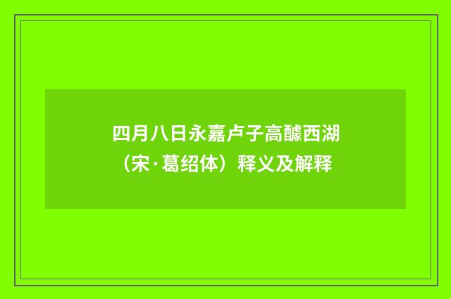 四月八日永嘉卢子高醵西湖（宋·葛绍体）释义及解释