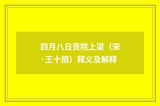 四月八日贡院上梁（宋·王十朋）释义及解释