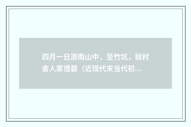 四月一日游南山中，至竹坑，就村舍人家借爨（近现代末当代初·徐震堮）释义及解释