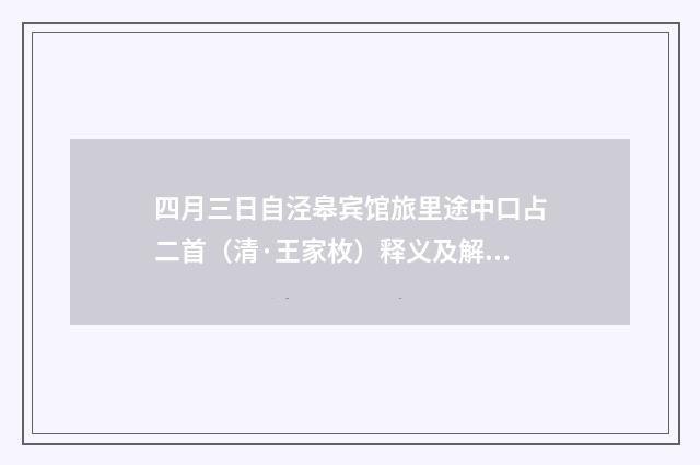 四月三日自泾皋宾馆旅里途中口占二首（清·王家枚）释义及解释