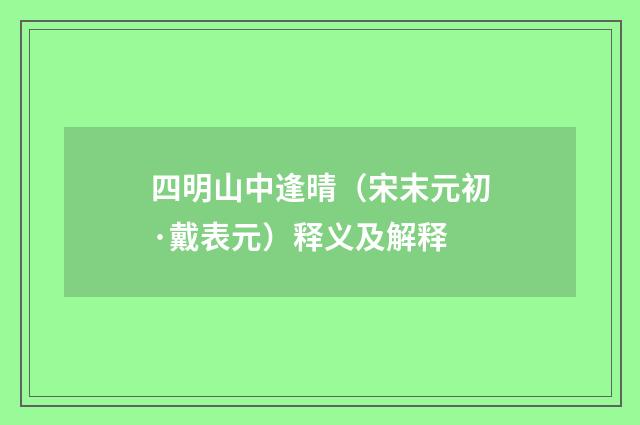 四明山中逢晴（宋末元初·戴表元）释义及解释