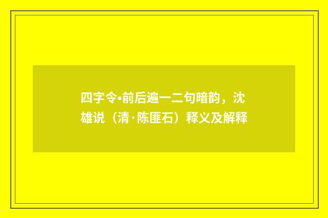 四字令•前后遍一二句暗韵，沈雄说（清·陈匪石）释义及解释
