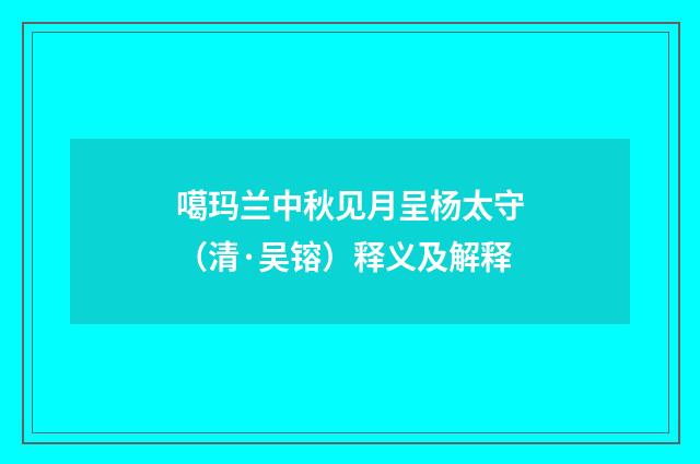 噶玛兰中秋见月呈杨太守（清·吴镕）释义及解释