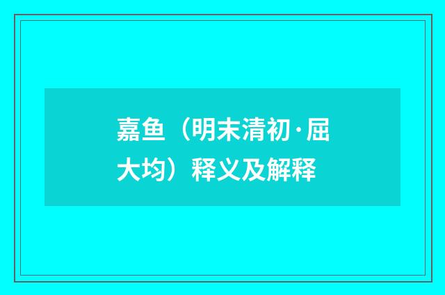 嘉鱼（明末清初·屈大均）释义及解释