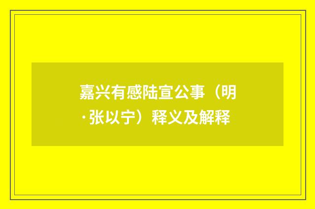 嘉兴有感陆宣公事（明·张以宁）释义及解释