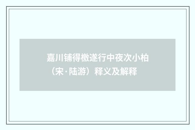 嘉川铺得檄遂行中夜次小柏（宋·陆游）释义及解释