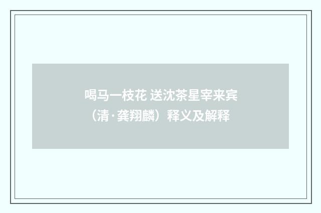 喝马一枝花 送沈茶星宰来宾（清·龚翔麟）释义及解释