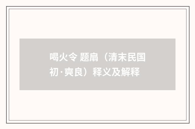 喝火令 题扇（清末民国初·奭良）释义及解释
