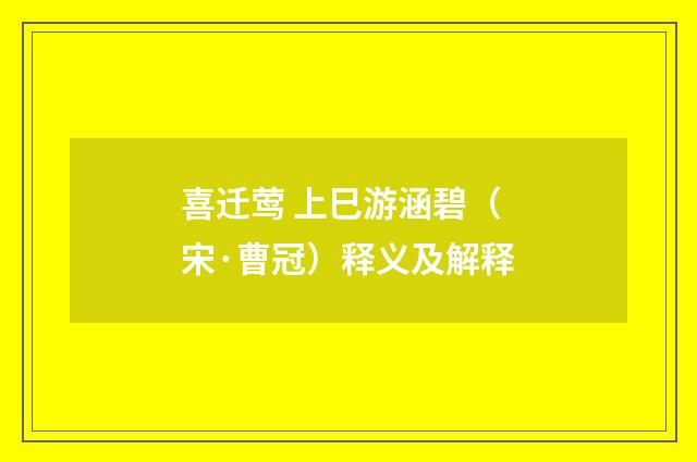 喜迁莺 上巳游涵碧（宋·曹冠）释义及解释