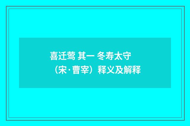 喜迁莺 其一 冬寿太守（宋·曹宰）释义及解释