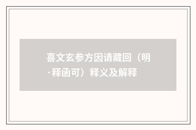 喜文玄参方因请藏回（明·释函可）释义及解释