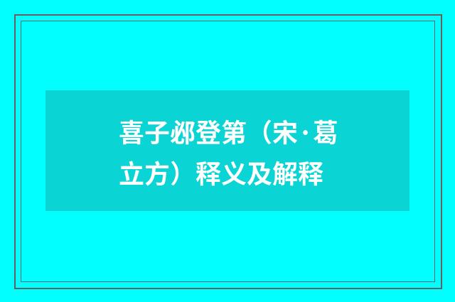 喜子邲登第（宋·葛立方）释义及解释