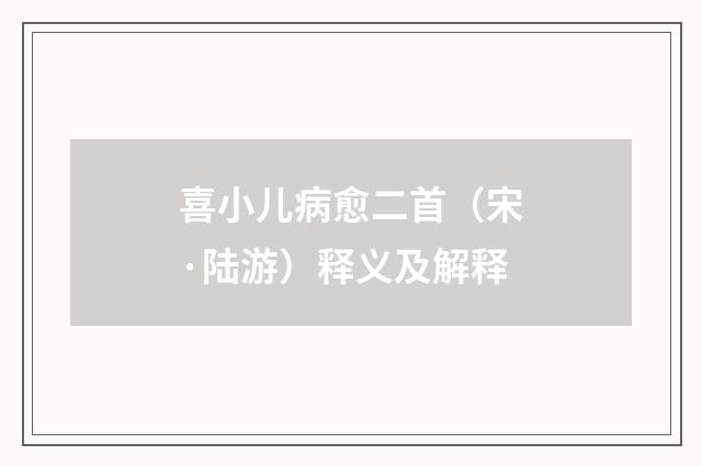 喜小儿病愈二首（宋·陆游）释义及解释