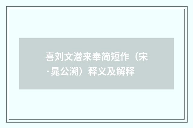 喜刘文潜来奉简短作（宋·晁公溯）释义及解释