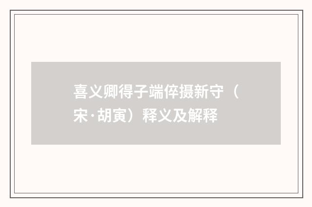 喜义卿得子端倅摄新守（宋·胡寅）释义及解释