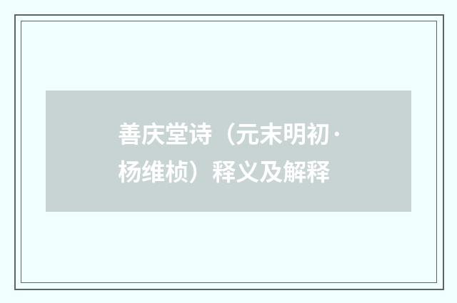 善庆堂诗（元末明初·杨维桢）释义及解释