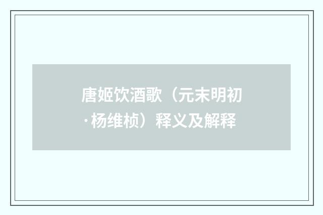 唐姬饮酒歌（元末明初·杨维桢）释义及解释