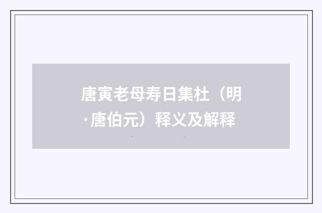 唐寅老母寿日集杜（明·唐伯元）释义及解释
