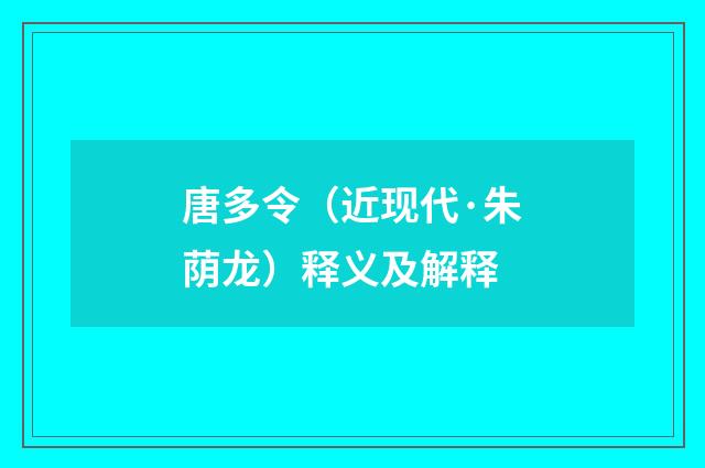 唐多令（近现代·朱荫龙）释义及解释