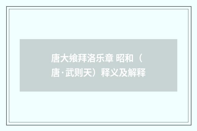 唐大飨拜洛乐章 昭和（唐·武则天）释义及解释